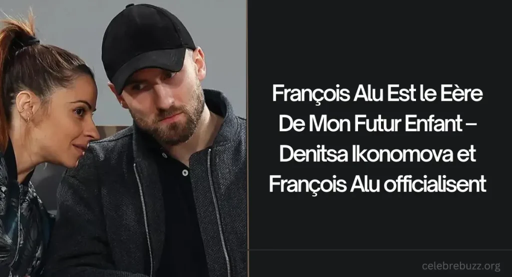 François Alu Est le Eère De Mon Futur Enfant